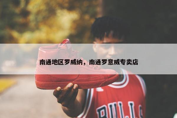 南通地区罗威纳，南通罗意威专卖店