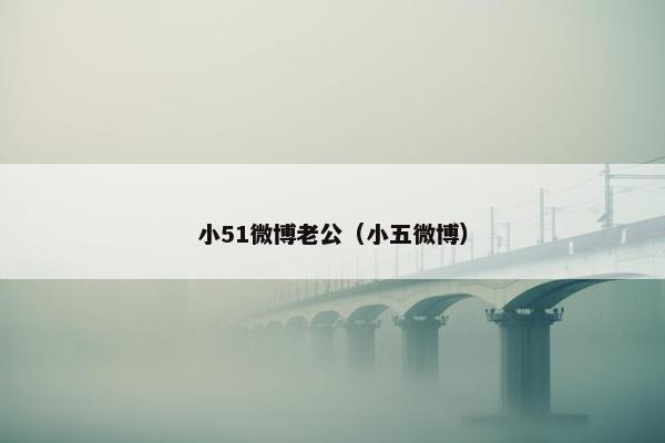 小51微博老公（小五微博）