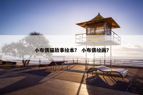 小布偶猫故事绘本？ 小布偶绘画？