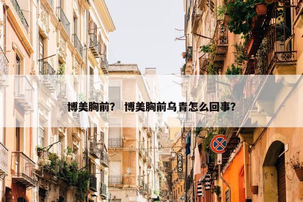 博美胸前？ 博美胸前乌青怎么回事？