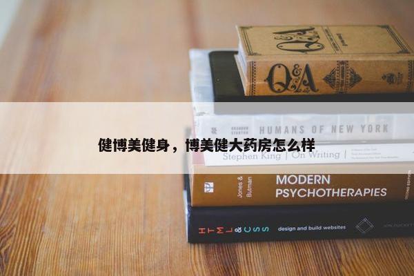 健博美健身，博美健大药房怎么样