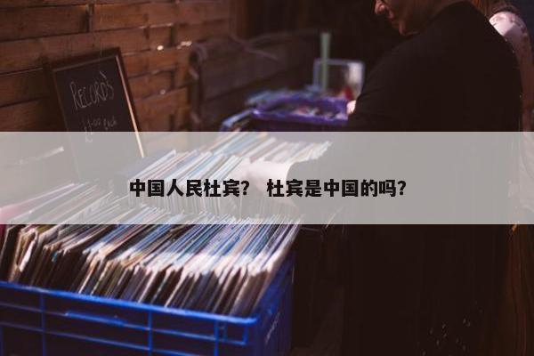 中国人民杜宾？ 杜宾是中国的吗？