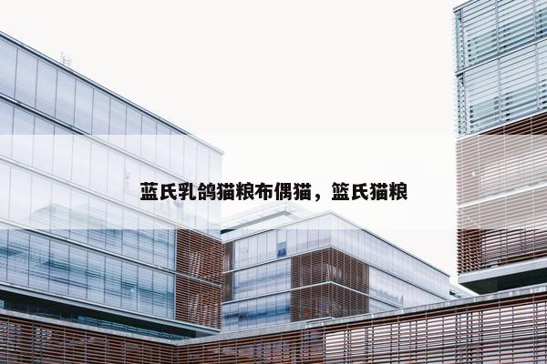 蓝氏乳鸽猫粮布偶猫，篮氏猫粮