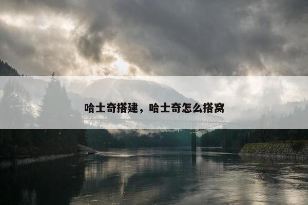 哈士奇搭建，哈士奇怎么搭窝