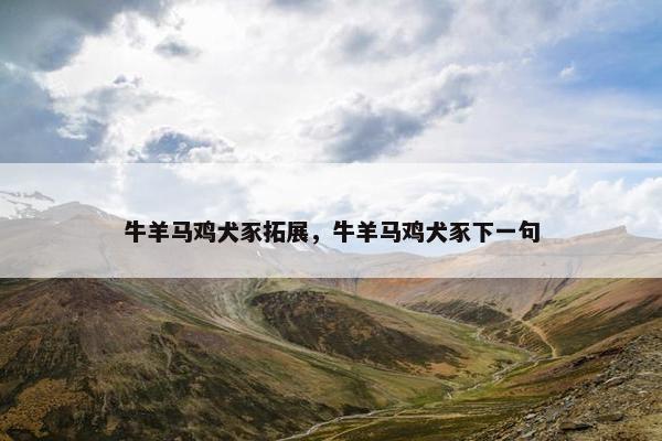 牛羊马鸡犬豕拓展，牛羊马鸡犬豕下一句