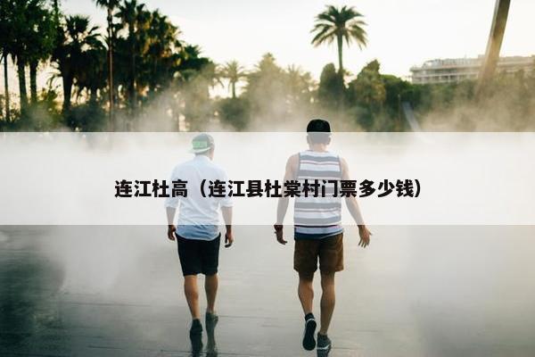连江杜高（连江县杜棠村门票多少钱）