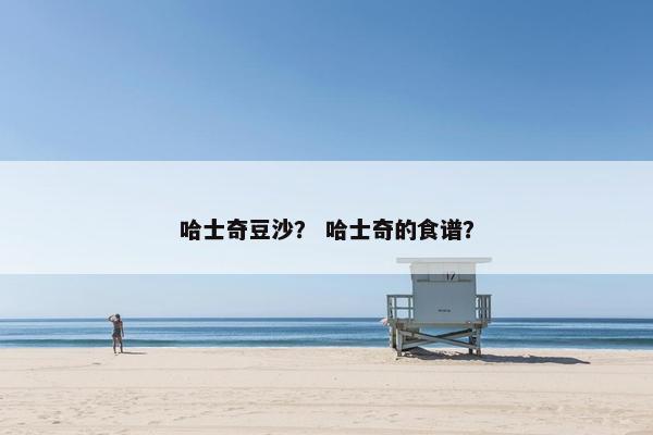 哈士奇豆沙？ 哈士奇的食谱？