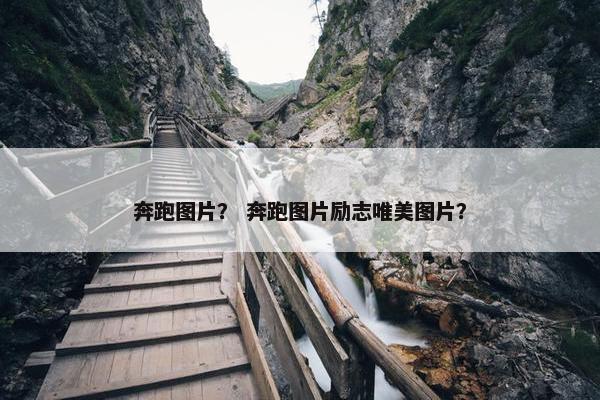 奔跑图片？ 奔跑图片励志唯美图片？