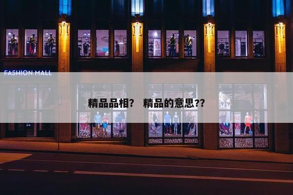 精品品相？ 精品的意思?？