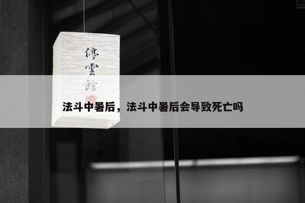 法斗中暑后，法斗中暑后会导致死亡吗