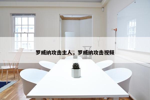 罗威纳攻击主人，罗威纳攻击视频