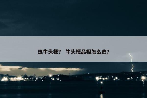 选牛头梗？ 牛头梗品相怎么选？