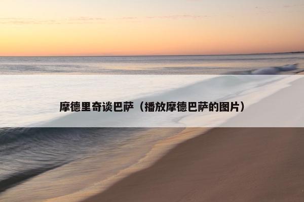 摩德里奇谈巴萨（播放摩德巴萨的图片）