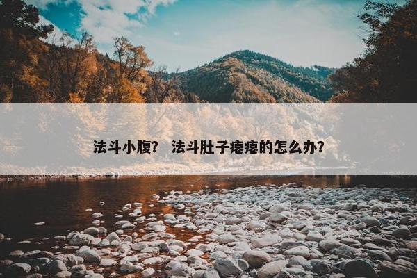 法斗小腹？ 法斗肚子瘪瘪的怎么办？