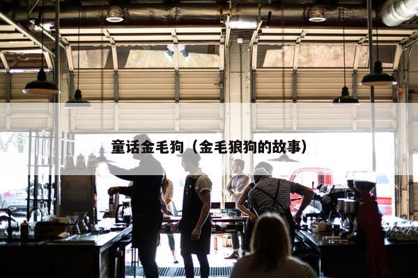 童话金毛狗（金毛狼狗的故事）