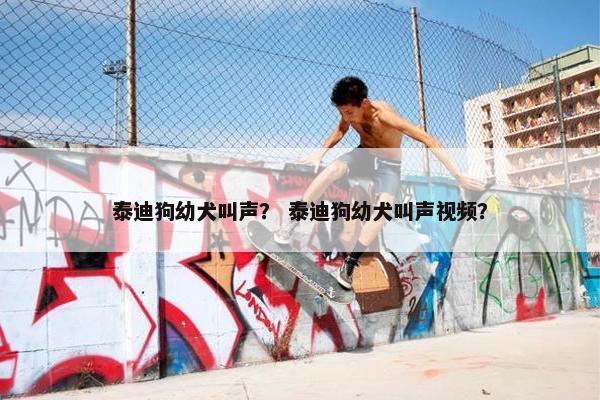 泰迪狗幼犬叫声？ 泰迪狗幼犬叫声视频？